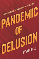 Pandemic of Delusion: Staying Rational in an Increasingly Irrational
