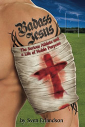 Badass Jesus: The Serious Athlete And A Life Of Noble Purpose