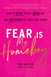Fear Is My Homeboy: How to Slay Doubt Boss Up and Succeed on Your
