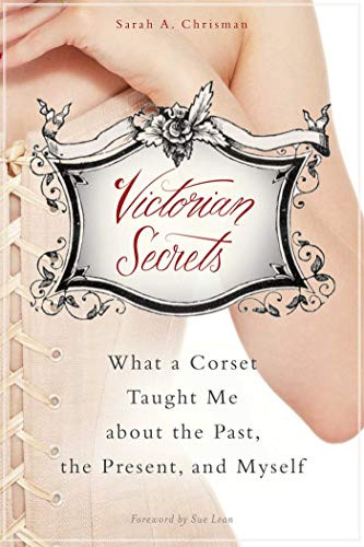 Victorian Secrets: What a Corset Taught Me about the Past