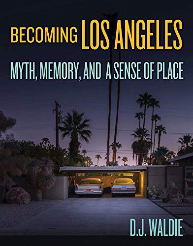 Becoming Los Angeles: Myth Memory and a Sense of Place