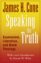 Speaking the Truth: Ecumenism Liberation and Black Theology