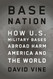 Base Nation: How U.S. Military Bases Abroad Harm America and the World