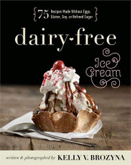 Dairy-Free Ice Cream: 75 Recipes Made Without Eggs Gluten Soy or