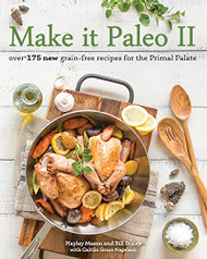 Make It Paleo II: Over 175 New Grain-Free Recipes for the Primal