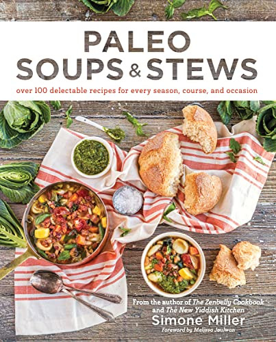 Paleo Soups & Stews: Over 100 Delectable Recipes for Every Season