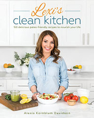 Lexi's Clean Kitchen: 150 Delicious Paleo-Friendly Recipes to Nourish