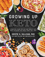 Growing Up Keto: A Practical Guide for Kids and Parents with Over 110