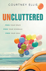 Uncluttered: Free Your Space Free Your Schedule Free Your Soul