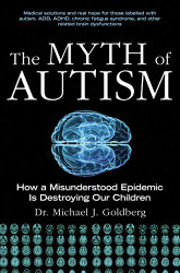 Myth of Autism: How a Misunderstood Epidemic Is Destroying Our