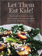Let Them Eat Kale! Simple and Delicious Recipes for Everyone's