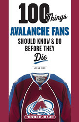 100 Things Avalanche Fans Should Know & Do Before They Die - 100