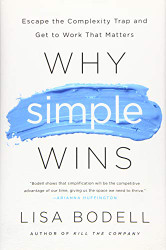 Why Simple Wins: Escape the Complexity Trap and Get to Work That