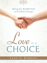 Love is a Choice: Making Your Marriage and Family Stronger