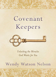 Covenant Keepers: Unlocking the Miracles God Wants For You