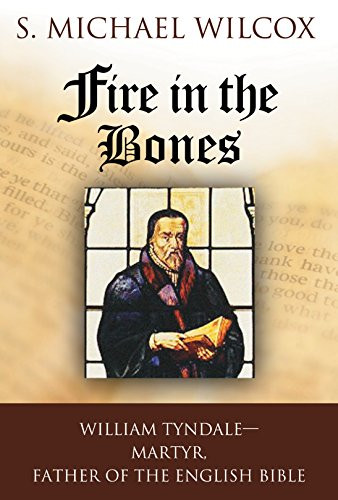 Fire in the Bones: William Tyndale Martyr Father of the English