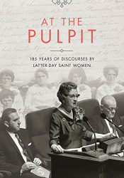At the Pulpit: 185 Years of Discourses by Latter-day Saint Women