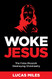 Woke Jesus: The False Messiah Destroying Christianity