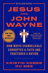 Jesus and John Wayne: How White Evangelicals Corrupted a Faith