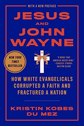 Jesus and John Wayne: How White Evangelicals Corrupted a Faith