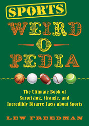 Sports Weird-o-Pedia: The Ultimate Book of Surprising Strange