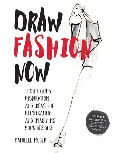 Draw Fashion Now: Techniques Inspiration and Ideas for Illustrating