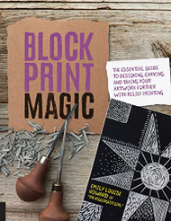 Block Print Magic: The Essential Guide to Designing Carving