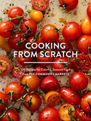 Cooking from Scratch: 120 Recipes for Colorful Seasonal Food from PCC