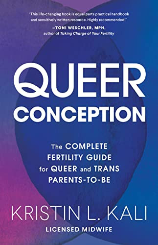 Queer Conception: The Complete Fertility Guide for Queer and Trans