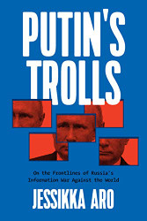 Putin's Trolls: On the Frontlines of Russia's Information War Against