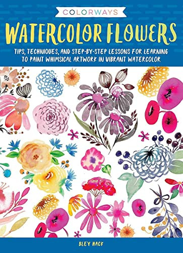 Colorways: Watercolor Flowers: Tips techniques and step-by-step