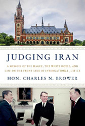 Judging Iran: A Memoir of The Hague The White House and Life on