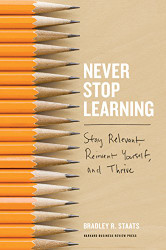 Never Stop Learning: Stay Relevant Reinvent Yourself and Thrive