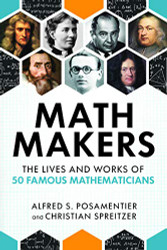 Math Makers: The Lives and Works of 50 Famous Mathematicians