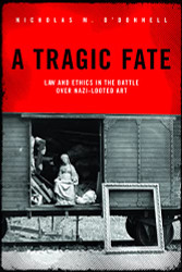 Tragic Fate: Law and Ethics in the Battle Over Nazi-Looted Art