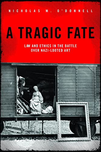 Tragic Fate: Law and Ethics in the Battle Over Nazi-Looted Art