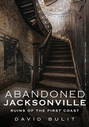 Abandoned Jacksonville: Ruins of the First Coast