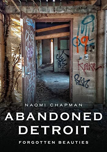 Abandoned Detroit: Forgotten Beauties (America Through Time)
