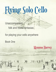 Flying Solo Cello Unaccompanied Folk and Fiddle Fantasias for Playing