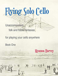 Flying Solo Cello Unaccompanied Folk and Fiddle Fantasias for Playing