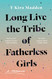 Long Live the Tribe of Fatherless Girls: A Memoir