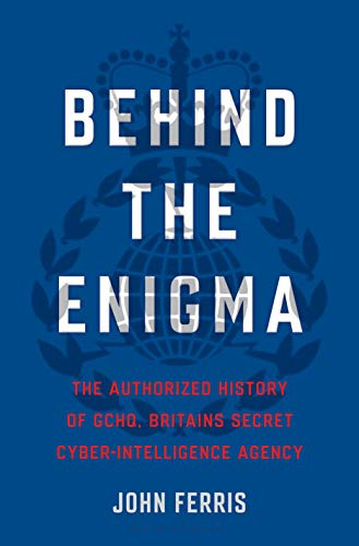 Behind the Enigma: The Authorized History of GCHQ Britain's Secret