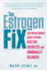 Estrogen Fix: The Breakthrough Guide to Being Healthy Energized
