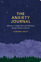 Anxiety Journal: Exercises to Soothe Stress and Eliminate Anxiety