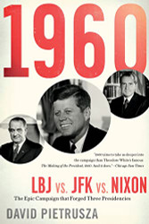 1960: LBJ vs. JFK vs. Nixon - The Epic Campaign That Forged Three