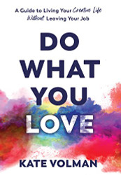 Do What You Love: A Guide to Living Your Creative Life Without Leaving
