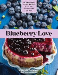 Blueberry Love: 46 Sweet and Savory Recipes for Pies Jams Smoothies
