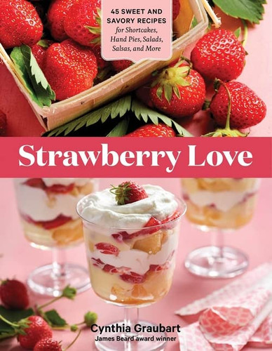 Strawberry Love: 45 Sweet and Savory Recipes for Shortcakes Hand