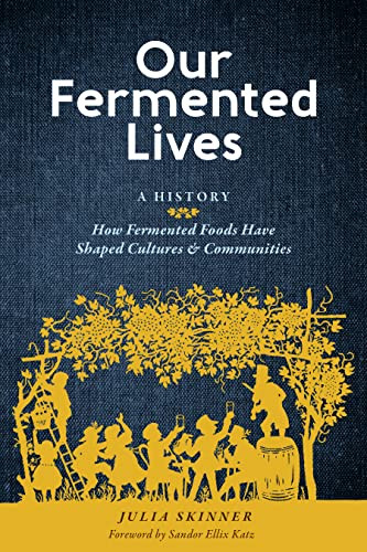 Our Fermented Lives: A History of How Fermented Foods Have Shaped