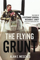 Flying Grunt: The Story of Lieutenant General Richard E. Carey